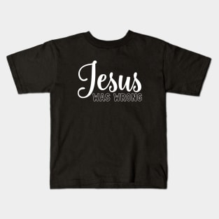 Jesus was wrong Kids T-Shirt